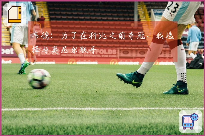 韦德：为了在科比之前夺冠，我选择与奥尼尔联手